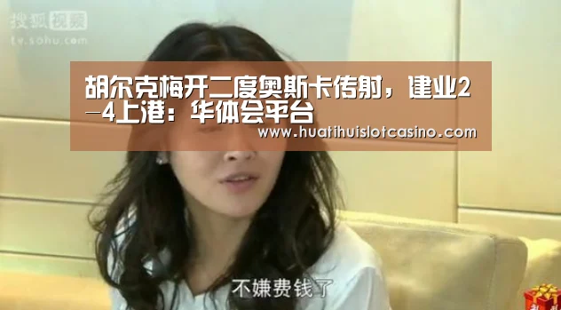 胡尔克梅开二度奥斯卡传射,建业2-4上港:华体会平台(图1) 华体会电竞